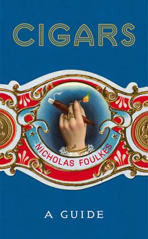 Cigars: A Guide de Nicholas Foulkes