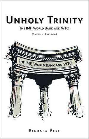 Unholy Trinity: The IMF, World Bank and WTO de Richard Peet