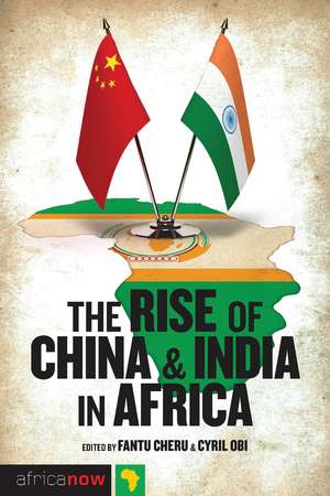 The Rise of China and India in Africa: Challenges, Opportunities and Critical Interventions de Fantu Cheru