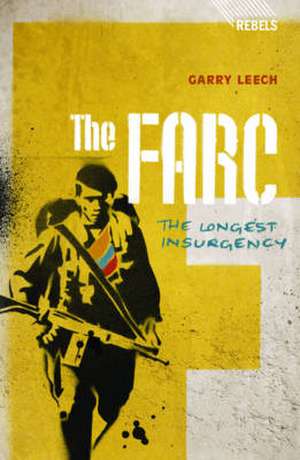 The FARC: The Longest Insurgency de Garry Leech