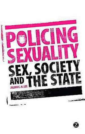 Policing Sexuality: Sex, Society, and the State de Julian C. H. Lee