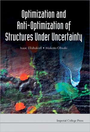 Optimization and Anti-Optimization of Structures Under Uncertainty de Isaac Elishakof