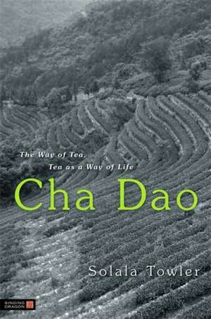 Cha Dao: The Way of Tea, Tea as a Way of Life de Solala Towler