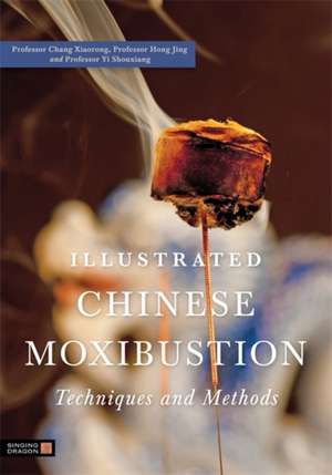 Illustrated Chinese Moxibustion Techniques and Methods de Professor Chang Xiaorong