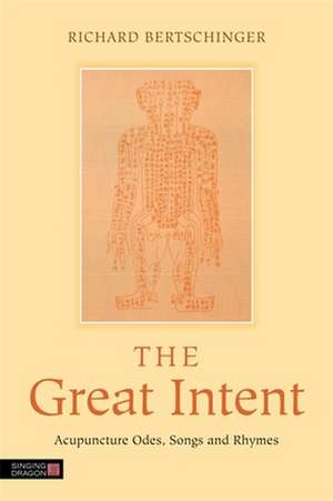 The Great Intent: Acupuncture Odes, Songs and Rhymes de Richard Bertschinger