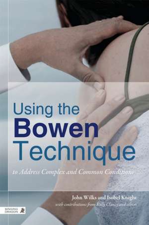 Using the Bowen Technique to Address Complex and Common Conditions de John Wilks