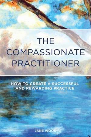 The Compassionate Practitioner de Jane Wood