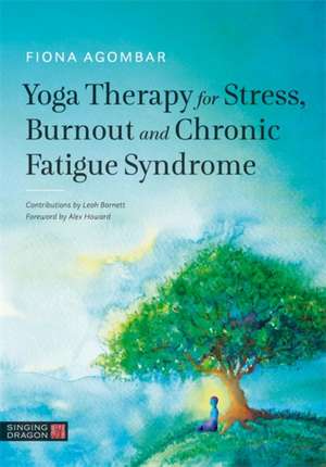 Yoga Therapy for Stress, Burnout and Chronic Fatigue Syndrome de Fiona Agombar