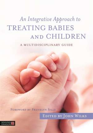 An Integrative Approach to Treating Babies and Children de John Wilks