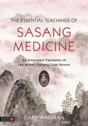 The Essential Teachings of Sasang Medicine: An Annotated Translation of Lee Je-Ma's Dongeui Susei Bowon de Gary Wagman