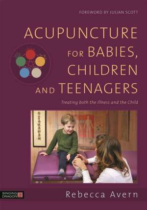 Acupuncture for Babies, Children and Teenagers de Rebecca Avern