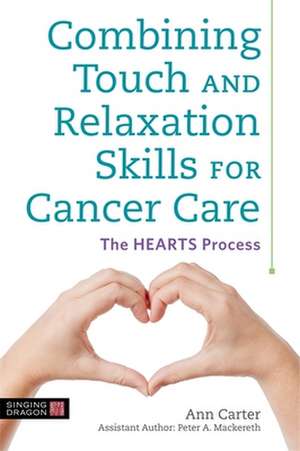 Combining Touch and Relaxation Skills for Cancer Care de Ann Carter