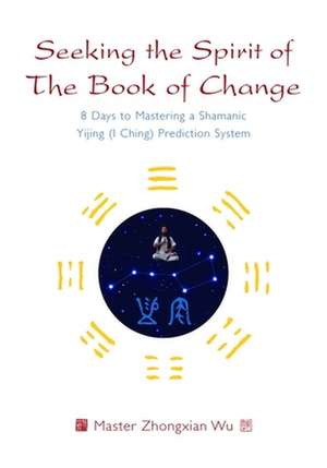 Seeking the Spirit of The Book of Change de Zhongxian Wu