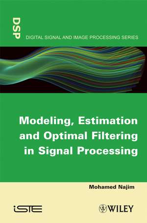 Modeling, Estimation and Optimal Filtration in Signal Processing de Mohamed Najim