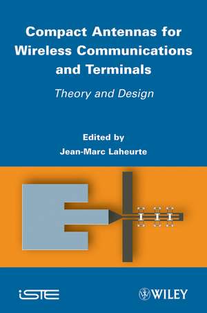 Compact Antennas for Wireless Communications and Terminals – Theory and Design de J Laheurte