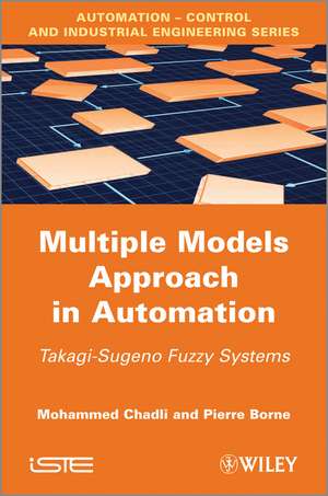 Multiple Models Approach in Automation – Takagi–Sugeno Fuzzy Systems de M Chadli