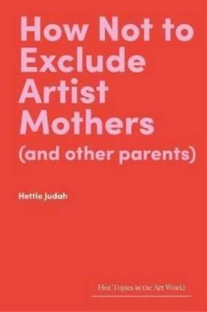 How Not to Exclude Artist Mothers (and other parents) de Hettie Judah