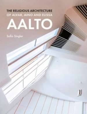 The Religious Architecture of Alvar, Aino and Elissa Aalto de Sofia Singler