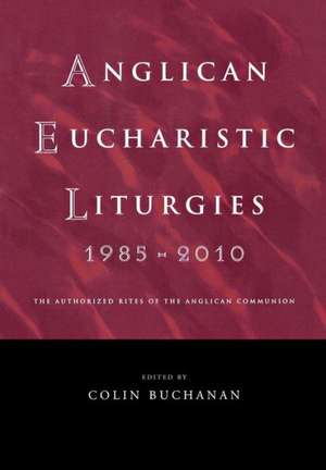 Anglican Eucharistic Liturgies 1985-2010 de Colin Buchanan