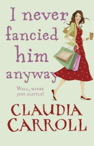 Carroll, C: I Never Fancied Him Anyway de Claudia Carroll