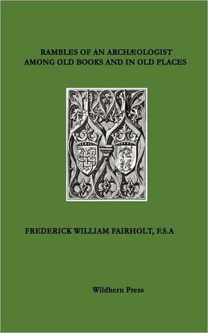 RAMBLES OF AN ARCHÆOLOGIST AMONG OLD BOOKS AND IN OLD PLACES. 1871 Illustrated edition. de Frederick William Fairholt