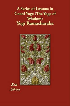 A Series of Lessons in Gnani Yoga (The Yoga of Wisdom) de Yogi Ramacharaka