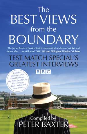 The Best Views from the Boundary: Test Match Special's Greatest Interviews de Peter Baxter