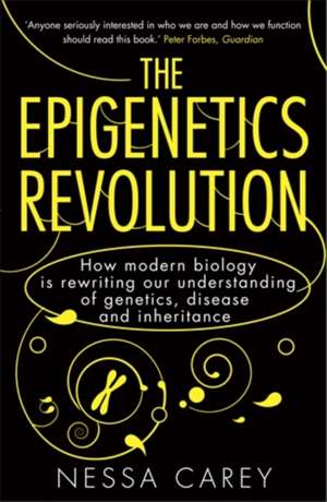 The Epigenetics Revolution: How Modern Biology is Rewriting Our Understanding of Genetics, Disease and Inheritance de Nessa Carey