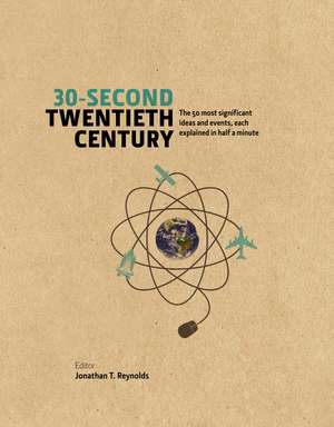 30-Second Twentieth Century: The 50 most significant ideas and events, each explained in half a minute de Jonathan T. Reynolds