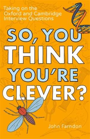 So, You Think You're Clever?: Taking on The Oxford and Cambridge Questions de John Farndon