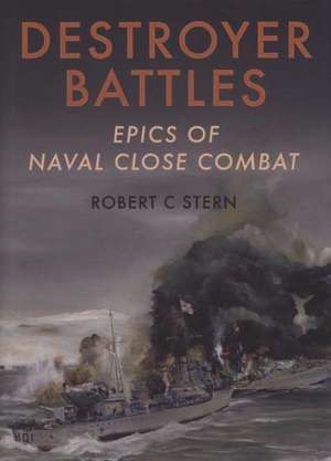 Destroyer Battles: Epics of Naval Close Combat de Robert C. Stern