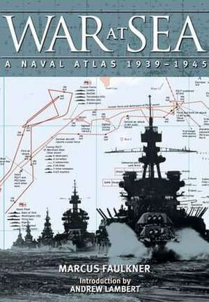 War at Sea: A Naval Atlas 1939-1945 de Marcus Faulkner