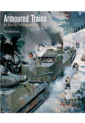 Armoured Trains: An Illustrated Encyclopaedia 1826-2016 de Paul Malmassari