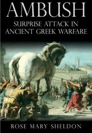 Ambush: Surprise Attack in Ancient Greek Warfare de Rose Mary Sheldon