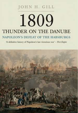 1809 Thunder on the Danube: Napoleon's Defeat of the Hapsburgs, Volume I de John H. Gill