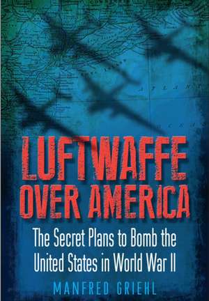 Luftwaffe Over America de Manfred Griehl