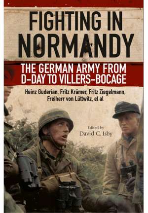 Fighting in Normandy: The German Army from D-Day to Villers-Bocage de Heinz Guderian