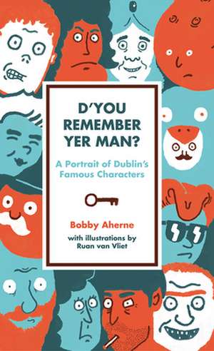 D'You Remember Yer Man?: A Portrait of Dublin's Famous Characters de Bobby Aherne