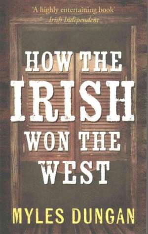 How the Irish Won the West de Myles Dungan