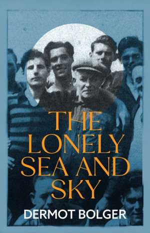 The Lonely Sea and Sky de Dermot Bolger