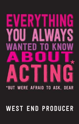 Everything You Always Wanted to Know about Acting: (*But Were Afraid to Ask, Dear) de West End Producer