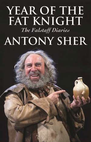 Year of the Fat Knight: The Falstaff Diaries de Anthony Sher