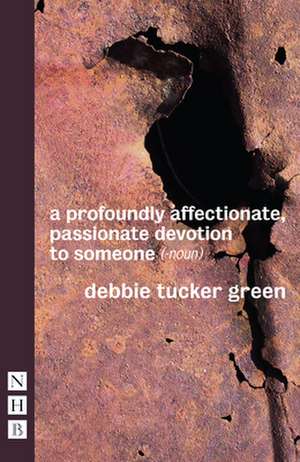 a profoundly affectionate, passionate devotion to someone (-noun) de debbie tucker green