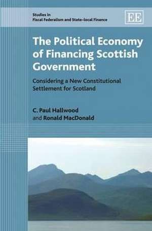 The Political Economy of Financing Scottish Gove – Considering a New Constitutional Settlement for Scotland de C. Paul Hallwood