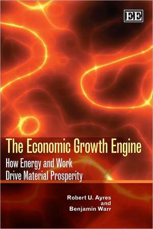 The Economic Growth Engine – How Energy and Work Drive Material Prosperity de Robert U. Ayres