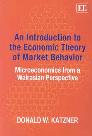 An Introduction to the Economic Theory of Market – Microeconomics from a Walrasian Perspective de Donald W. Katzner