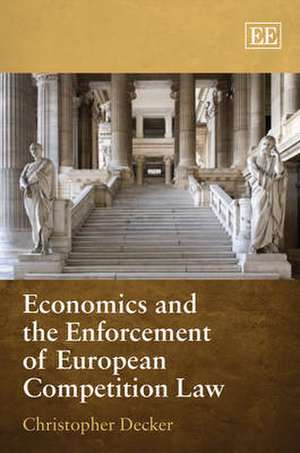 Economics and the Enforcement of European Competition Law de Christopher Decker