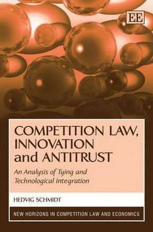 Competition Law, Innovation and Antitrust – An Analysis of Tying and Technological Integration de Hedvig Schmidt