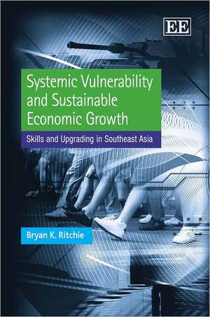 Systemic Vulnerability and Sustainable Economic – Skills and Upgrading in Southeast Asia de Bryan K. Ritchie