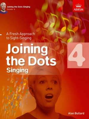 Joining the Dots Singing, Grade 4: A Fresh Approach to Sight-Singing de Alan Bullard